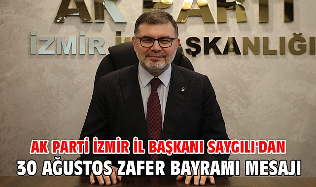 AK Parti İzmir İl Başkanı Saygılı'dan 30 Ağustos Zafer Bayramı Mesajı