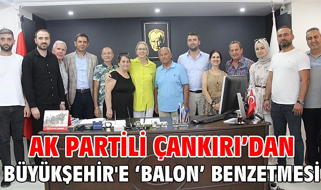 AK Partili Çankırı'dan Büyükşehir'e 'Balon' Benzetmesi
