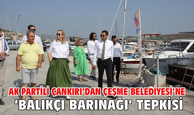 AK Partili Çankırı’dan Çeşme Belediyesi’ne ‘balıkçı barınağı’ Tepkisi