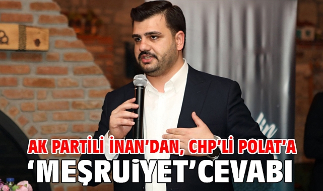 AK Partili İnan’dan, CHP’li Polat’a ‘Meşruiyet’ cevabı