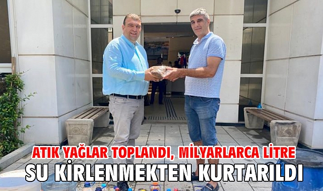 Atık yağlar toplandı, milyarlarca litre su kirlenmekten kurtarıldı