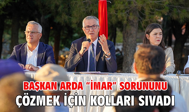Başkan Arda “imar” sorununu çözmek için kolları sıvadı