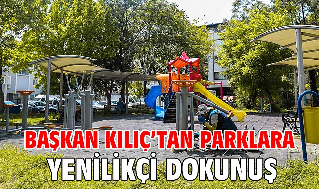 Başkan Kılıç’tan parklara yenilikçi dokunuş