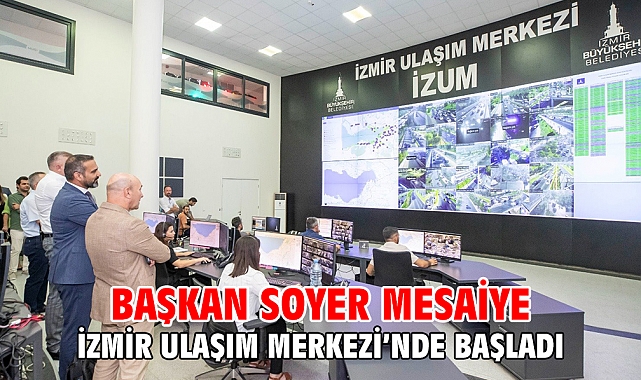 Başkan Soyer mesaiye İzmir Ulaşım Merkezi’nde başladı