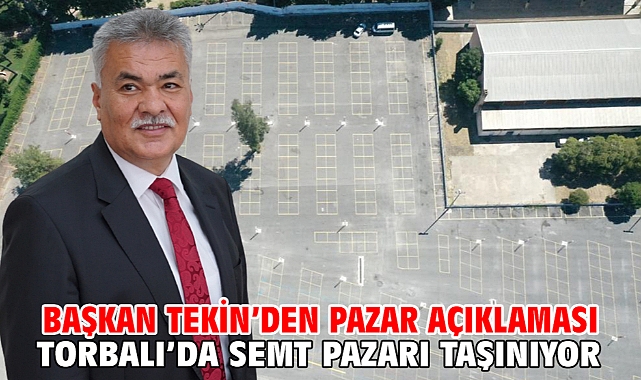 Başkan Tekin’den pazar açıklaması Torbalı’da semt pazarı taşınıyor
