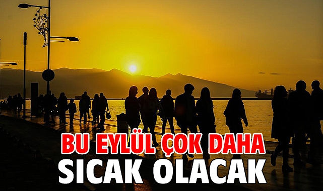 Bu Eylül çok daha sıcak olacak