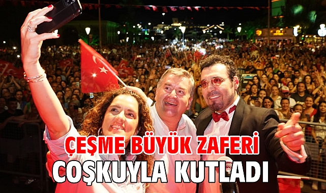 ÇEŞME BÜYÜK ZAFERİ COŞKUYLA KUTLADI