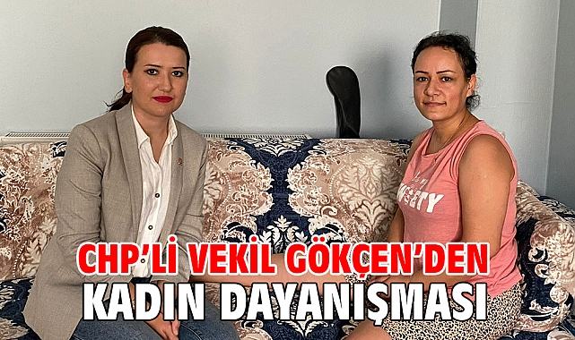 CHP’li Vekil Gökçen’den kadın dayanışması