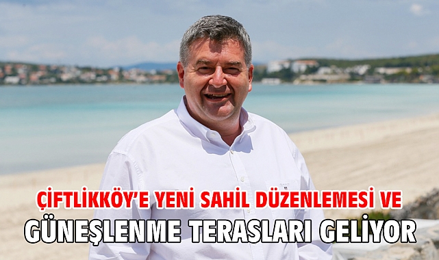 Çiftlikköy’e yeni sahil düzenlemesi ve güneşlenme terasları geliyor