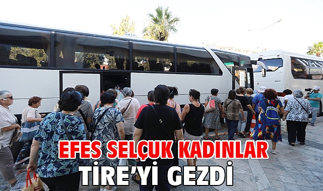Efes Selçuk Kadınlar Tire’yi Gezdi
