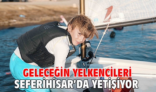 Geleceğin yelkencileri Seferihisar'da yetişiyor