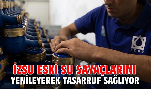 İZSU eski su sayaçlarını yenileyerek tasarruf sağlıyor