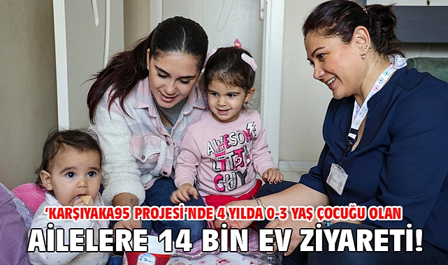 ‘Karşıyaka95 Projesi’nde 4 yılda 0-3 yaş çocuğu olan ailelere 14 bin ev ziyareti!
