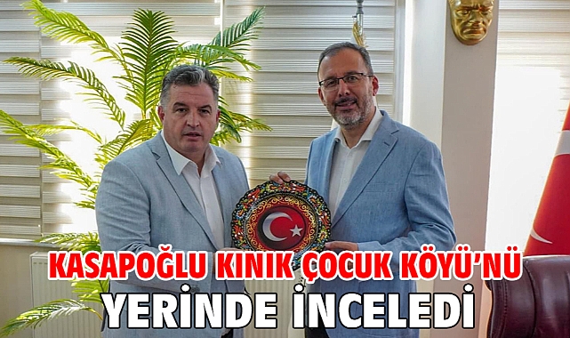 Kasapoğlu Kınık Çocuk Köyü’nü yerinde inceledi