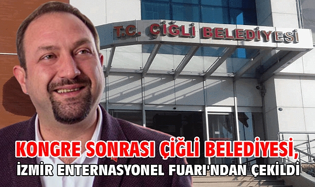 Kongre Sonrası Çiğli Belediyesi, İzmir Enternasyonel Fuarı'ndan çekildi