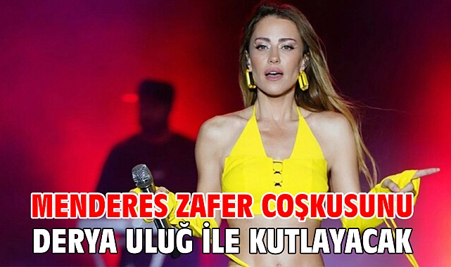 Menderes Zafer Coşkusunu Derya Uluğ İle Kutlayacak