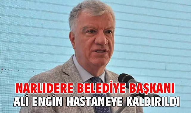 Narlıdere Belediye Başkanı Ali Engin hastaneye kaldırıldı