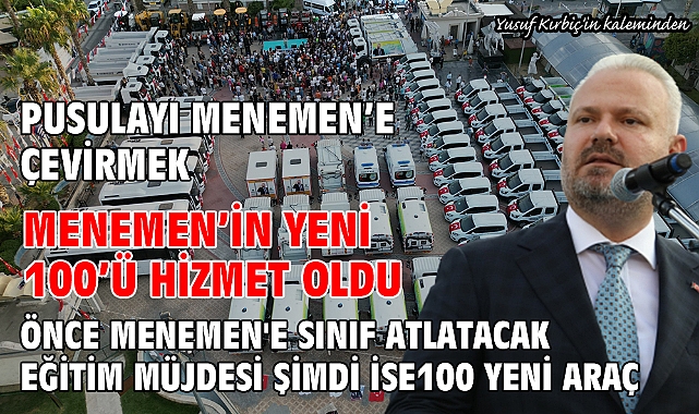 Pusulayı Menemen'e Çevirmek, Menemen'in Yeni 100'ü Hizmet Oldu, Önce Menemen'e sınıf atlatacak eğitim müjdesi şimdi ise 100 yeni araç