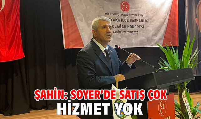 Şahin: Soyer’de Satış Çok Hizmet Yok!