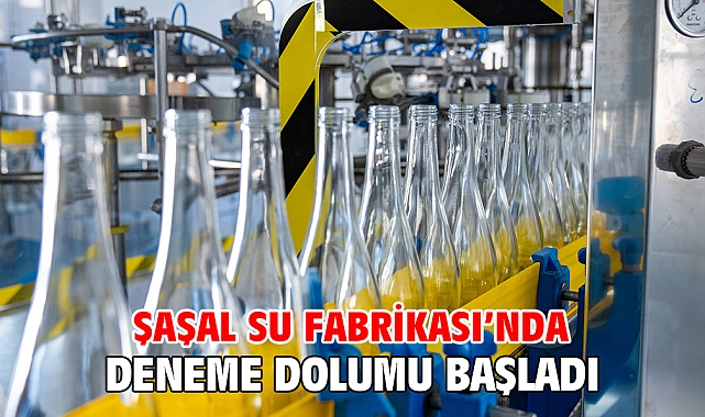Şaşal Su Fabrikası’nda deneme dolumu başladı