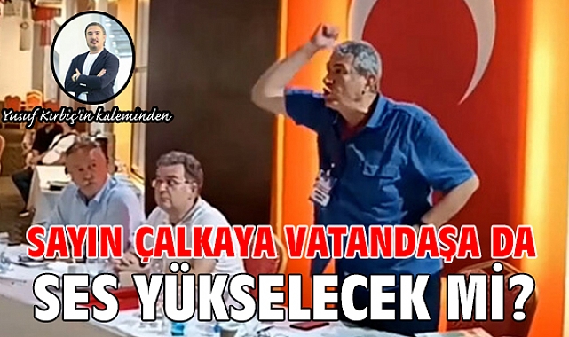 Sayın Çalkaya Vatandaşa da Ses Yükselecek mi?