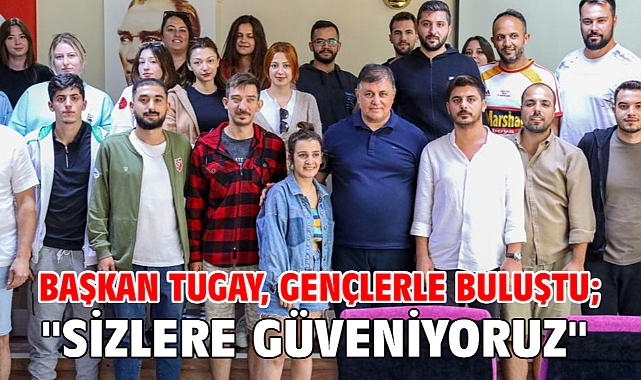 Başkan Tugay, gençlerle buluştu;