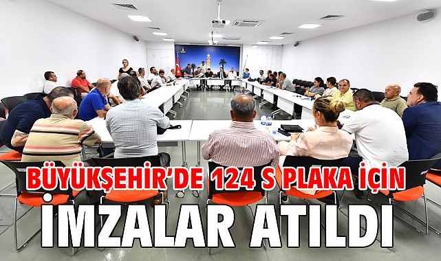 Büyükşehir'de 124 S plaka için imzalar atıldı