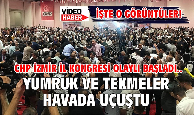CHP İzmir İl Kongresi Olaylı Başladı.. Yumruk ve Tekmeler Havada Uçuştu
