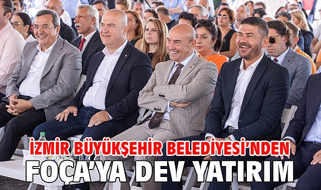 İzmir Büyükşehir Belediyesi’nden Foça’ya dev yatırım