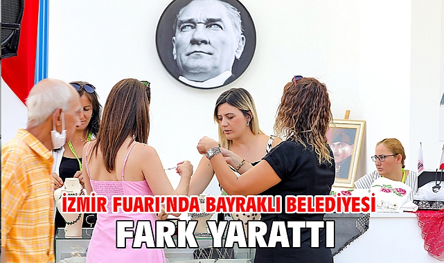 İzmir Fuarı’nda Bayraklı Belediyesi fark yarattı