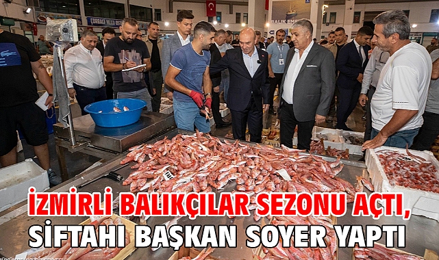 İzmirli balıkçılar sezonu açtı, siftahı Başkan Soyer yaptı
