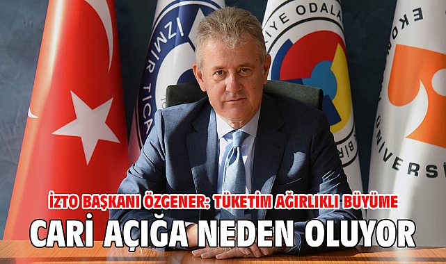 Özgener: Tüketim ağırlıklı büyüme cari açığa neden oluyor