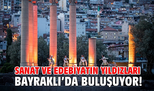 Sanat ve edebiyatın yıldızları Bayraklı’da buluşuyor!