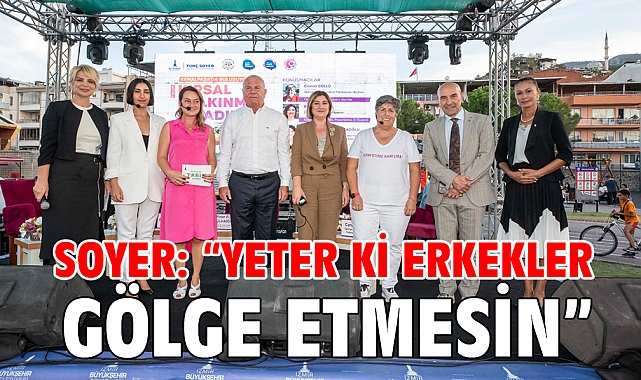 Soyer: “Yeter ki erkekler gölge etmesin”