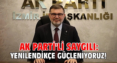 AK Parti'li Saygılı: Yenilendikçe güçleniyoruz...