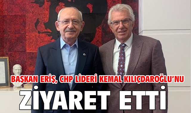 Başkan Eriş, CHP Lideri Kemal Kılıçdaroğlu'nu ziyaret etti