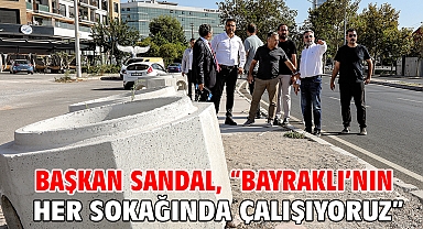 Başkan Sandal, “Bayraklı’nın her sokağında çalışıyoruz”