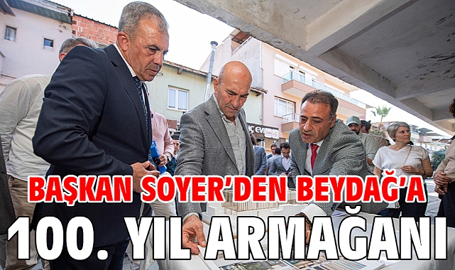 Başkan Soyer'den Beydağ'a 100. yıl armağanı