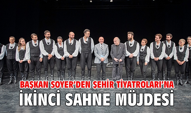 Başkan Soyer'den Şehir Tiyatroları'na ikinci sahne müjdesi