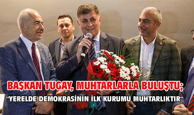 Başkan Tugay, muhtarlarla buluştu;