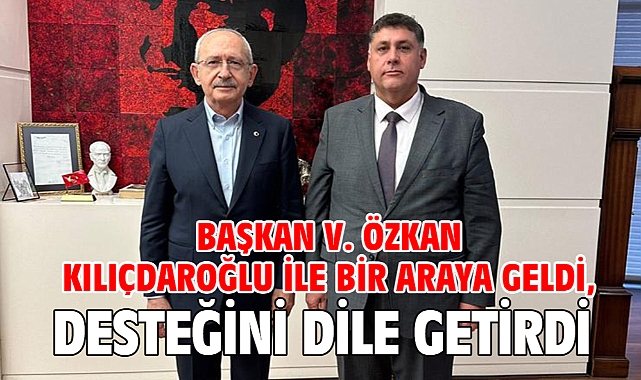 Başkan V. Özkan Kılıçdaroğlu İle Bir Araya Geldi, Desteğini Dile Getirdi