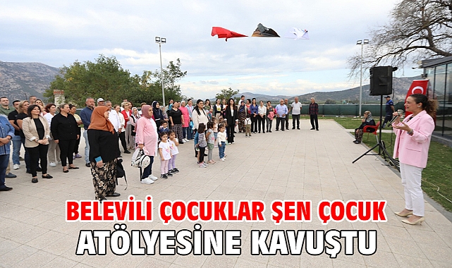 BELEVİLİ ÇOCUKLAR ŞEN ÇOCUK ATÖLYESİNE KAVUŞTU