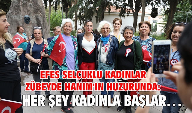 Efes Selçuklu Kadınlar Zübeyde Hanım'ın Huzurunda: Her Şey Kadınla Başlar…