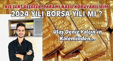 KIŞ SERT GEÇECEK, PARAMI NASIL KORUYABİLİRİM, 2024 YILI BORSA YILI MI ?