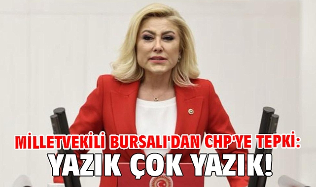 Milletvekili Bursalı'dan CHP'ye tepki: Yazık çok yazık!
