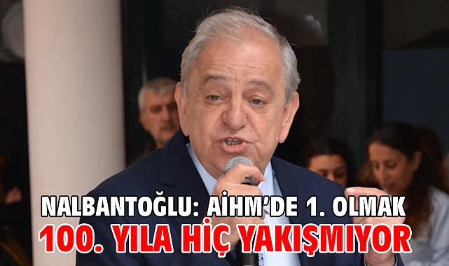 Nalbantoğlu: AİHM’de 1. Olmak 100. Yıla hiç yakışmıyor