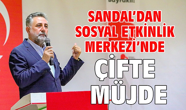 Sandal’dan Sosyal Etkinlik Merkezi’nde çifte müjde