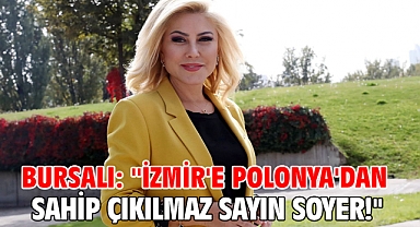 Bursalı: ''İzmir'e Polonya'dan sahip çıkılmaz sayın Soyer!''
