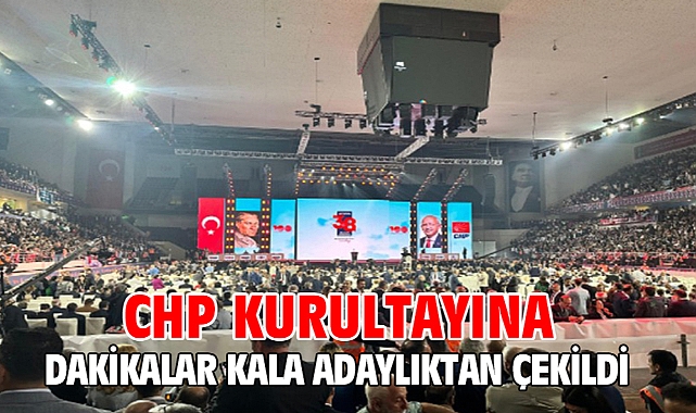 CHP kurultayına dakikalar kala adaylıktan çekildi