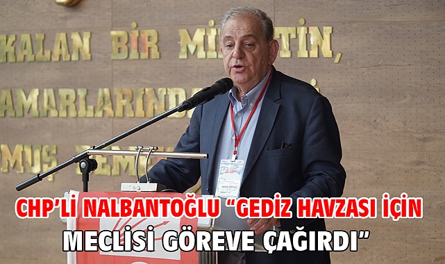 Chp’li Nalbantoğlu “Gediz Havzası İçin Meclisi Göreve Çağırdı”